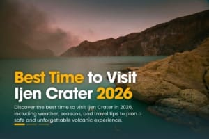 Best Time to Visit Ijen Crater 2026 | Weather Guide